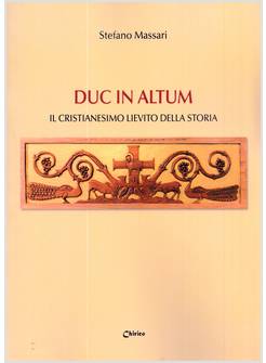 DUC IN ALTUM IL CRISTIANESIMO LIEVITO DELLA STORIA