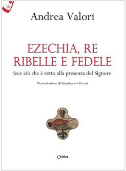 EZECHIA RE RIBELLE E FEDELE FECE CIO' CHE E' RETTO ALLA PRESENZA DEL SIGNORE
