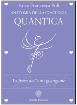 ANATOMIA DELLA COSCIENZA QUANTICA. LA FISICA DELL'AUTO-GUARIGIONE