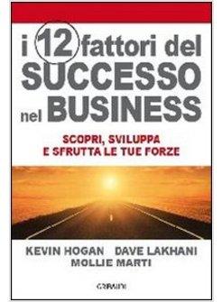 12 FATTORI DI SUCCESSO NEL BUSINESS. SCOPRI, SVILUPPA E SFRUTTA LE TUE FORZE (I)