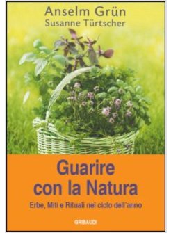 GUARIRE CON LA NATURA. ERBE, MITI E RITUALI NEL CICLO DELL'ANNO