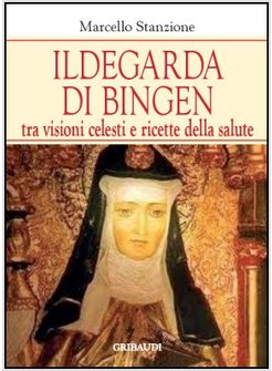 ILDEGARDA DI BINGEN. TRA VISIONI CELESTI E RICETTE DELLA SALUTE