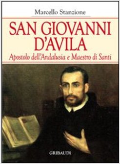 SAN GIOVANNI D'AVILA APOSTOLO DELL'ANDALUSIA E FORMATORE DI SANTI