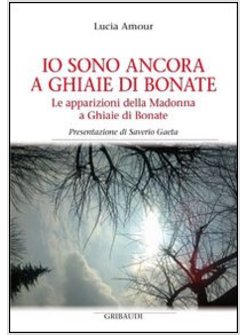 IO SONO ANCORA A GHIAIE DI BONATE. LE APPARIZIONI DELLA MADONNA A GHIAIE DI