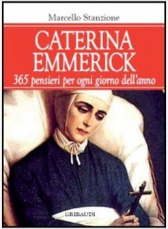 CATERINA EMMERICK. 365 PENSIERI PER OGNI GIORNO DELL'ANNO