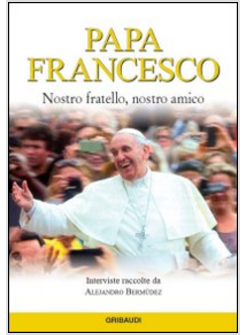 PAPA FRANCESCO. NOSTRO FRATELLO, NOSTRO AMICO