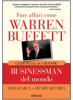 FARE AFFARI COME WARREN BUFFETT. LEZIONI DAL PIU' GRANDE BUSINESSMAN DEL MONDO