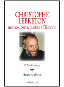 CHRISTOPHE LEBRETON. MONACO, POETA, MARTIRE A TIBHIRINE. 15 MEDITAZIONI