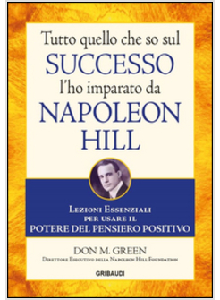 TUTTO QUELLO CHE SO SUL SUCCESSO L'HO IMPARATO DA NAPOLEON HILL. LEZIONI ESSENZI
