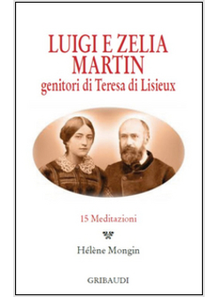 LUIGI E ZELIA MARTIN. GENITORI DI TERESA DI LISIEUX. 15 MEDITAZIONI