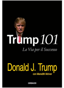TRUMP 101. LA VIA PER IL SUCCESSO