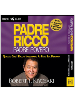 Padre Ricco Padre Povero. Quello Che I Ricchi Insegnano Ai Figli Sul  Denaro. Aud - Kiyosaki Robert T. - Gribaudi