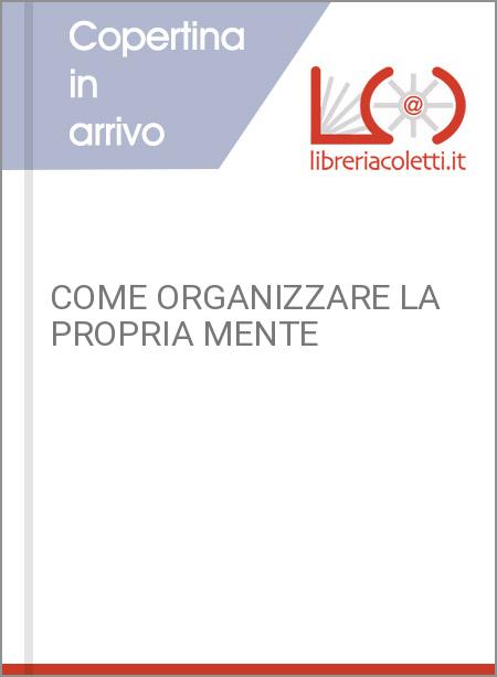 COME ORGANIZZARE LA PROPRIA MENTE