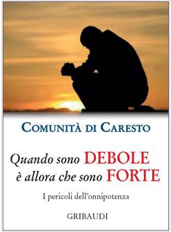 QUANDO SONO DEBOLE E' ALLORA CHE SONO FORTE. I PERICOLI DELL'ONNIPOTENZA 