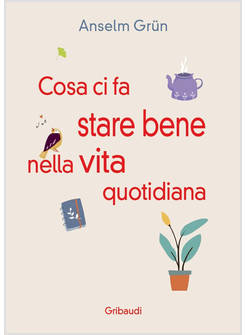 COSA CI FA STARE BENE NELLA VITA QUOTIDIANA. PIU' DI 30 MODI PER RENDERE LA VITA