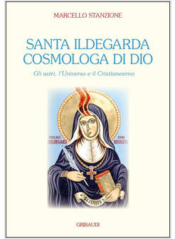SANTA ILDEGARDA COSMOLOGA DI DIO. GLI ASTRI, L'UNIVERSO E IL CRISTIANESIMO
