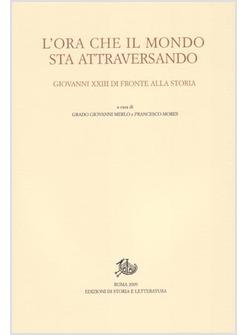 ORA (L')CHE IL MONDO STA ATTRAVERSANDO GIOVANNI XXIII DI FRONTE ALLA STORIA