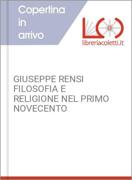 GIUSEPPE RENSI FILOSOFIA E RELIGIONE NEL PRIMO NOVECENTO