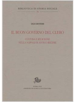 BUON GOVERNO DEL CLERO CULTURA E RELIGIONE NELLA NAPOLI DI ANTICO REGIME (IL)