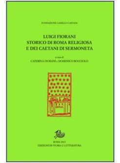 LUIGI FIORANI STORICO DI ROMA RELIGIOSA E DEI CAETANI DI SERMONETA