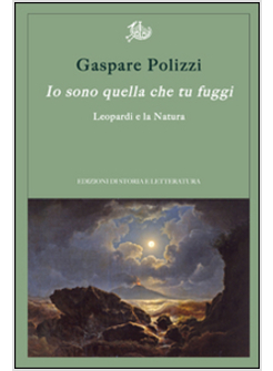 IO SONO QUELLA CHE TU FUGGI. LEOPARDI E LA NATURA