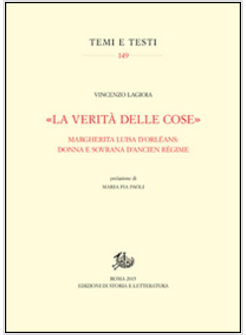 &laquo;LA VERITA' DELLE COSE&raquo; MARGHERITA LUISA D'ORLE'ANS: DONNA E SOVRANA D'ANCIEN RE
