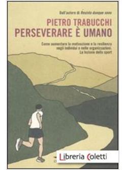 PERSEVERARE E' UMANO. COME ACCRESCERE LA RESILIENZA NEGLI INDIVIDUI E NELLE