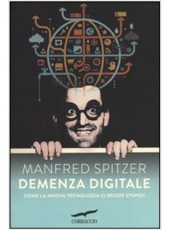 DEMENZA DIGITALE. COME LA NUOVA TECNOLOGIA CI RENDE STUPIDI