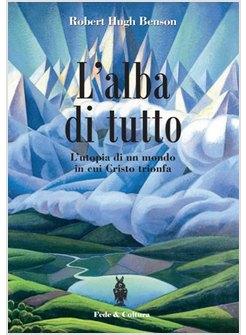L'ALBA DI TUTTO L'UTOPIA DI UN MONDO IN CUI CRISTO TRIONFA