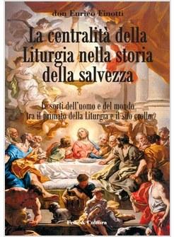 CENTRALITA' DELLA LITURGIA NELLA STORIA DELLA SALVEZZA LE SORTI DELL'UOMO TRA (