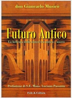 FUTURO ANTICO. LA BELLEZZA DELLA SINTESI TRA ANTICO E NUOVO