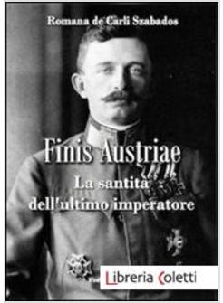 FINIS AUSTRIAE. LA SANTITA' DELL'ULTIMO IMPERATORE