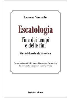 ESCATOLOGIA. FINE DEI TEMPI E DELLE FINI. SINTESI DOTTRINALE CATTOLICA