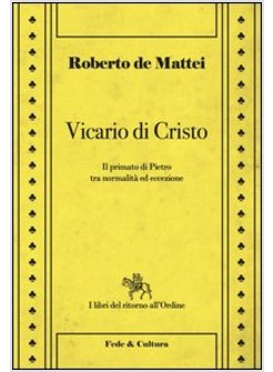 VICARIO DI CRISTO. IL PRIMATO DI PIETRO TRA NORMALITA' ED ECCEZIONE