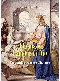 ELUANA E L'AMORE DI DIO. UN ANGELO STRAPPATO ALLA TERRA