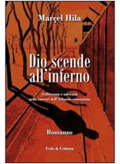 DIO SCENDE ALL'INFERNO. SOFFERENZA E SALVEZZA NELLE CARCERI DELL'ALBANIA