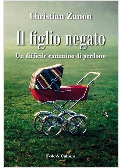 IL FIGLIO NEGATO. UN DIFFICILE CAMMINO DI PERDONO