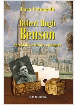 ROBERT HUGH BENSON. SACERDOTE, SCRITTORE, APOLOGETA