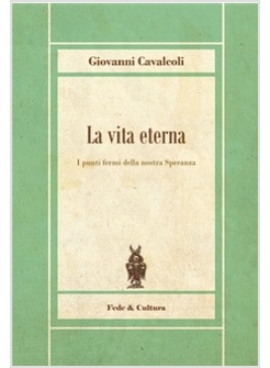 LA VITA ETERNA. I PUNTI FERMI DELLA NOSTRA SPERANZA 