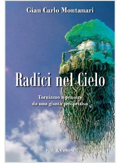 RADICI NEL CIELO. TORNIAMO A PENSARE DA UNA GIUSTA PROSPETTIVA
