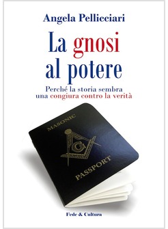 LA GNOSI AL POTERE. PERCHE' LA STORIA SEMBRA UNA CONGIURA CONTRO LA VERITA'