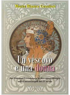 UN VESCOVO E UNA DONNA. SAN GIOVANNI CRISISTOMO E LA DIACONESSA OLIMPIA