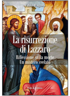 LA RISURREZIONE DI LAZZARO. RIFLESSIONI SULLA MORTE. UN MISTERO SVELATO