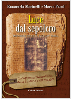 LUCE DAL SEPOLCRO. INDAGINE SULL'AUTENTICITA' DELLA SINDONE E DEI VANGELI