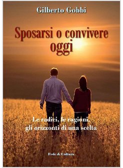 SPOSARSI O CONVIVERE OGGI. LE RADICI, LE RAGIONI, GLI ORIZZONTI DI UNA SCELTA