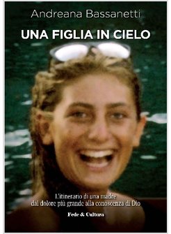 FIGLIA IN CIELO. L'ITINERARIO DI UNA MADRE DAL DOLORE PIU' GRANDE ALLA CONOSCENZ