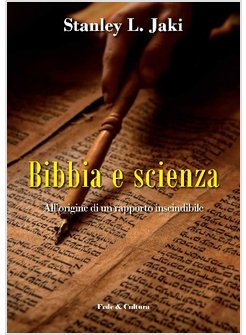 BIBBIA E SCIENZA. ALL'ORIGINE DI UN RAPPORTO INSCINDIBILE