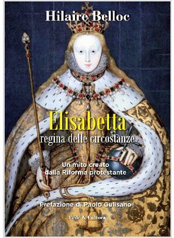 ELISABETTA REGINA DELLE CIRCOSTANZE. UN MITO CREATO DALLA RIFORMA PROTESTANTE