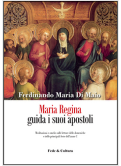 MARIA REGINA GUIDA I SUOI APOSTOLI. MEDITAZIONI E OMELIE SULLE LETTURE