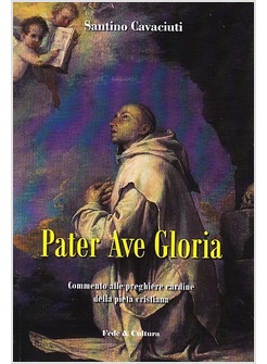 PATER AVE GLORIA. COMMENTO ALLE PREGHIERE CARDINE DELLA PIETA' CRISTIANA